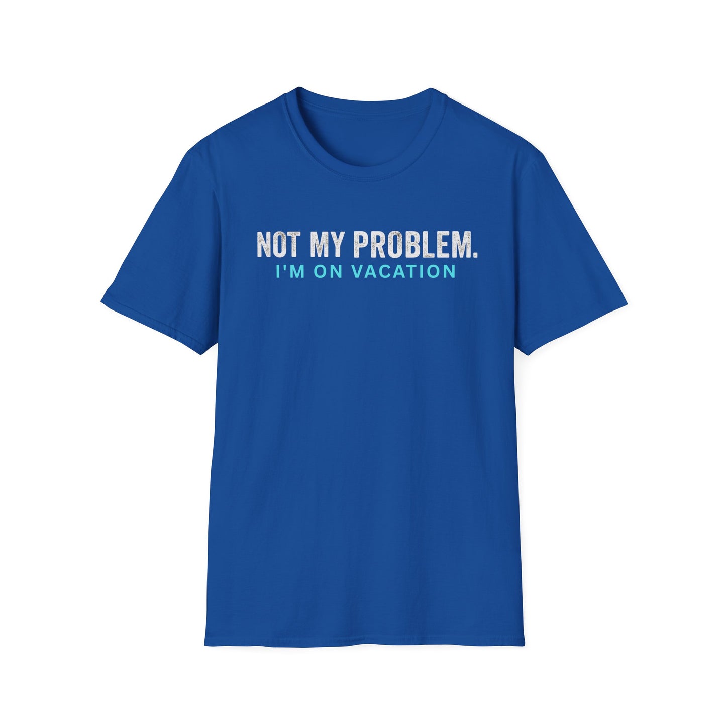 Not my problem. I'm on vacation T Shirt