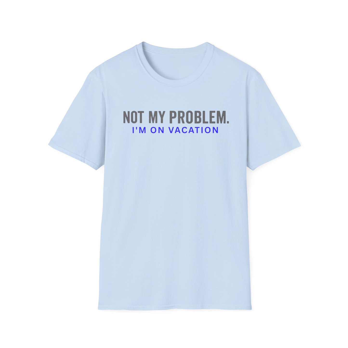 Not my problem. I'm on vacation T Shirt