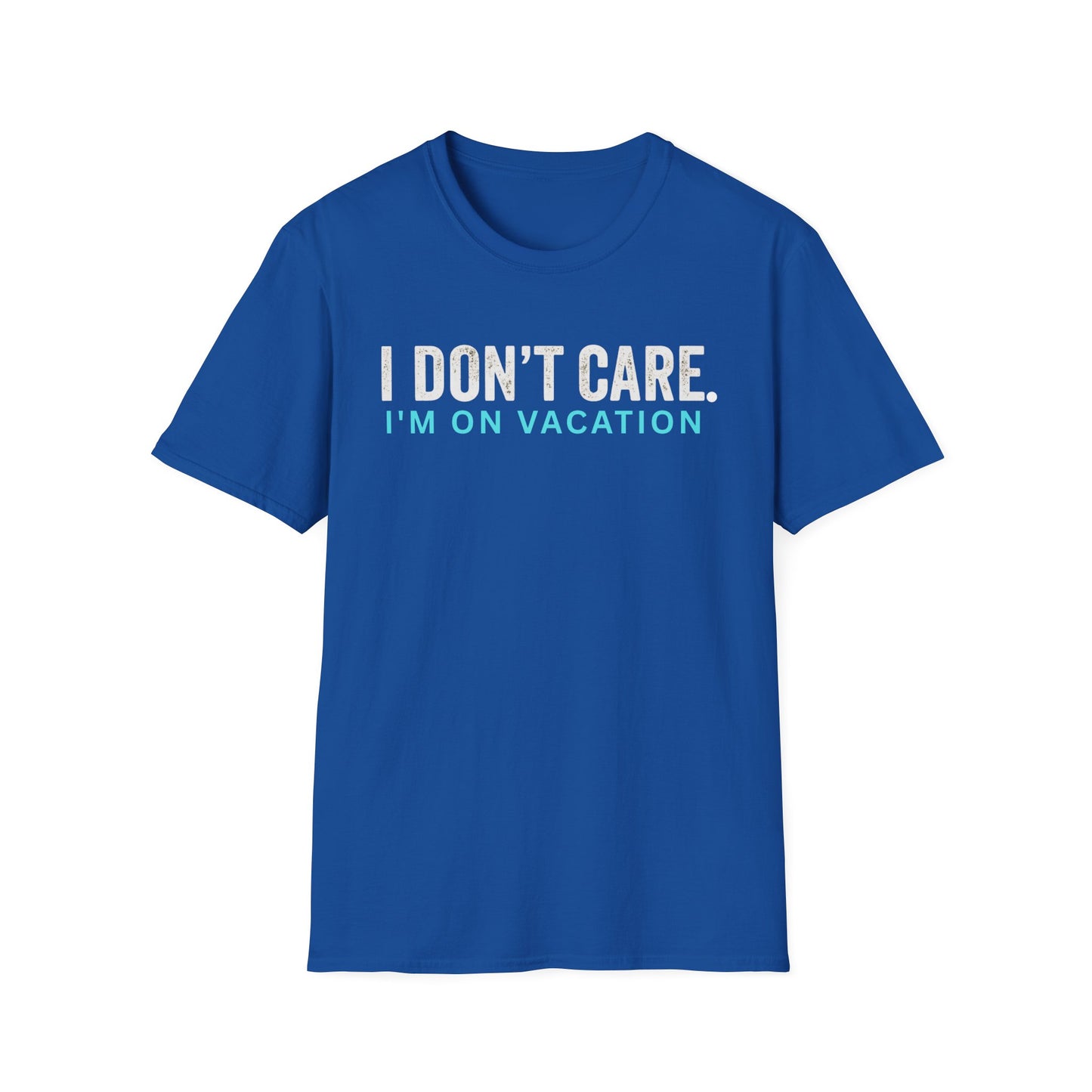 I don't care. I'm on vacation T Shirt