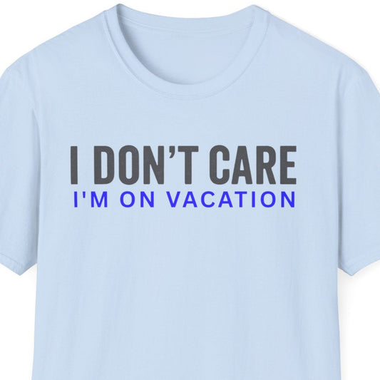 I don't care. I'm on vacation T Shirt