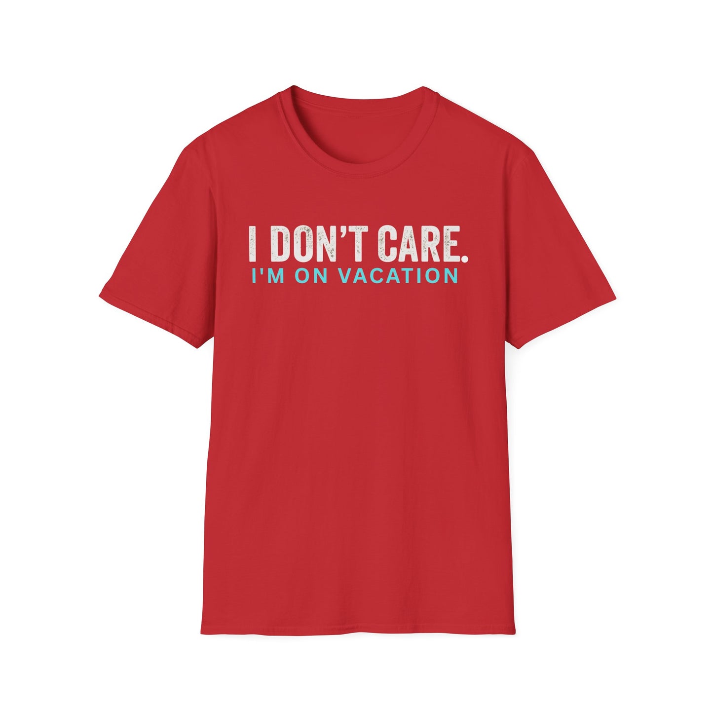 I don't care. I'm on vacation T Shirt