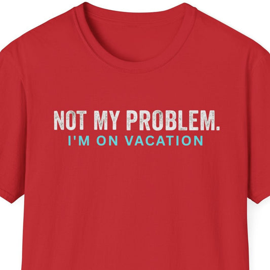 Not my problem. I'm on vacation T Shirt
